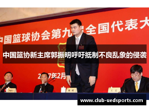 中国篮协新主席郭振明呼吁抵制不良乱象的侵袭