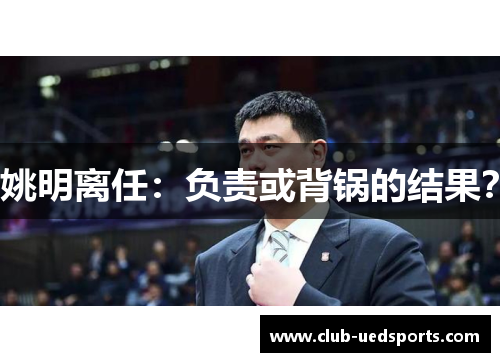 姚明离任：负责或背锅的结果？